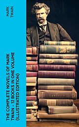 eBook (epub) The Complete Novels of Mark Twain - 12 Books in One Volume (Illustrated Edition) de Mark Twain