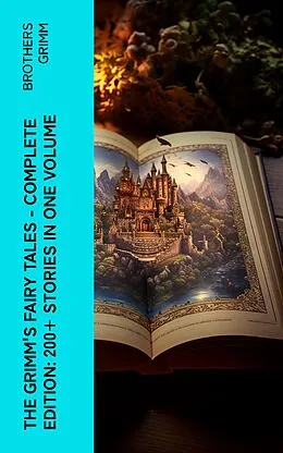 E-Book (epub) The Grimm's Fairy Tales - Complete Edition: 200+ Stories in One Volume von Brothers Grimm
