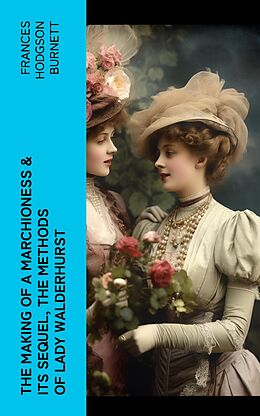 eBook (epub) The Making of a Marchioness &amp; Its Sequel, The Methods of Lady Walderhurst de Frances Hodgson Burnett