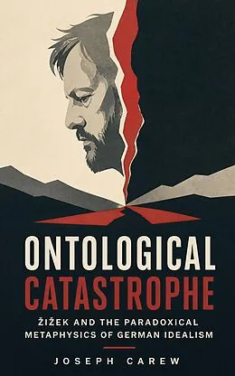 E-Book (epub) Ontological Catastrophe: ?i?ek and the Paradoxical Metaphysics of German Idealism von Joseph Carew