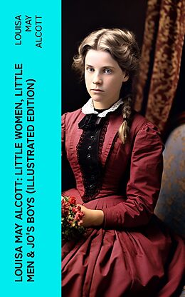 eBook (epub) Louisa May Alcott: Little Women, Little Men &amp; Jo's Boys (Illustrated Edition) de Louisa May Alcott