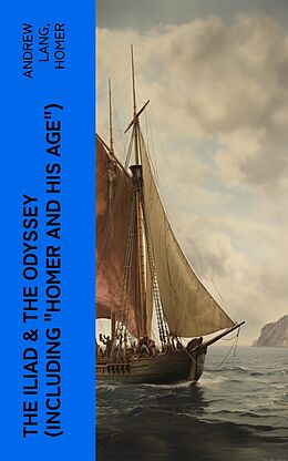 eBook (epub) The Iliad &amp; The Odyssey (Including 'Homer and His Age') de Andrew Lang, Homer