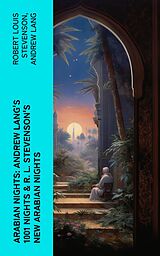 eBook (epub) ARABIAN NIGHTS: Andrew Lang's 1001 Nights &amp; R. L. Stevenson's New Arabian Nights de Robert Louis Stevenson, Andrew Lang