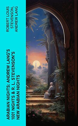 eBook (epub) ARABIAN NIGHTS: Andrew Lang's 1001 Nights &amp; R. L. Stevenson's New Arabian Nights de Robert Louis Stevenson, Andrew Lang