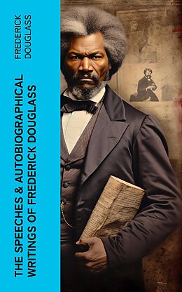 eBook (epub) The Speeches &amp; Autobiographical Writings of Frederick Douglass de Frederick Douglass