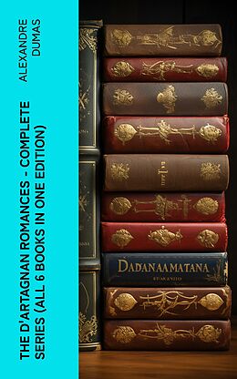 eBook (epub) The D'Artagnan Romances - Complete Series (All 6 Books in One Edition) de Alexandre Dumas