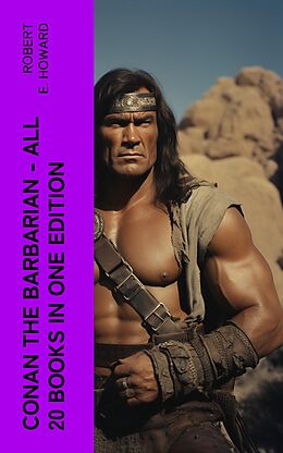 E-Book (epub) Conan The Barbarian - All 20 Books in One Edition von Robert E. Howard