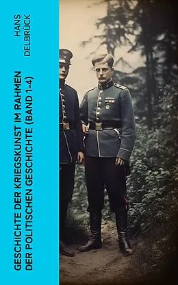 E-Book (epub) Geschichte der Kriegskunst im Rahmen der politischen Geschichte (Band 1-4) von Hans Delbrück