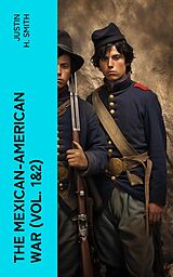 eBook (epub) The Mexican-American War (Vol. 1&amp;2) de Justin H. Smith