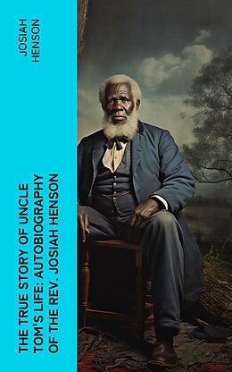 E-Book (epub) The True Story of Uncle Tom's Life: Autobiography of the Rev. Josiah Henson von Josiah Henson