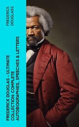 eBook (epub) Frederick Douglas - Ultimate Collection: Complete Autobiographies, Speeches &amp; Letters de Frederick Douglass