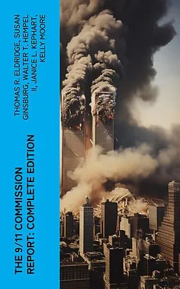 E-Book (epub) The 9/11 Commission Report: Complete Edition von Thomas R. Eldridge, Susan Ginsburg, Walter T. Hempel II