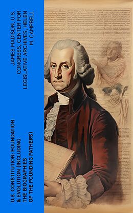 eBook (epub) U.S. Constitution: Foundation &amp; Evolution (Including the Biographies of the Founding Fathers) de James Madison, U.S. Congress, Center for Legislative Archives