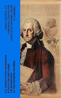 E-Book (epub) U.S. Constitution: Foundation & Evolution (Including the Biographies of the Founding Fathers) von James Madison, U.S. Congress, Center for Legislative Archives