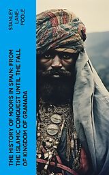 eBook (epub) The History of Moors in Spain: From the Islamic Conquest until the Fall of Kingdom of Granada de Stanley Lane-Poole