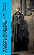 E-Book (epub) Friedrich Schlegel: Politische &amp; Ästhetische Schriften von Friedrich Schlegel
