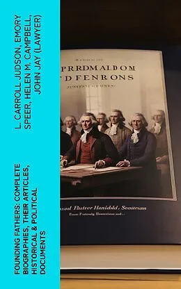 E-Book (epub) Founding Fathers: Complete Biographies, Their Articles, Historical & Political Documents von L. Carroll Judson, Emory Speer, Helen M. Campbell