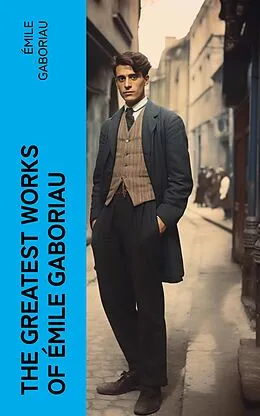 E-Book (epub) The Greatest Works of Émile Gaboriau von Émile Gaboriau