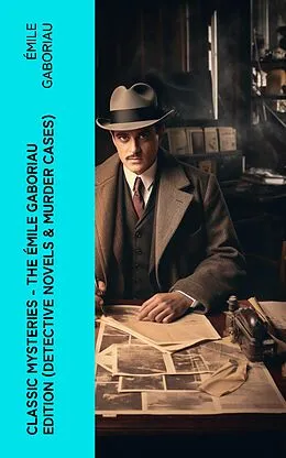 E-Book (epub) Classic Mysteries - The Émile Gaboriau Edition (Detective Novels & Murder Cases) von Émile Gaboriau