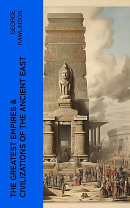 eBook (epub) The Greatest Empires &amp; Civilizations of the Ancient East de George Rawlinson