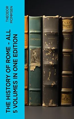 E-Book (epub) The History of Rome - All 5 Volumes in One Edition von Theodor Mommsen