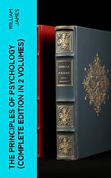 eBook (epub) THE PRINCIPLES OF PSYCHOLOGY (Complete Edition In 2 Volumes) de William James