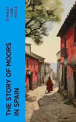 E-Book (epub) The Story of Moors in Spain von Stanley Lane-Poole