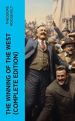 E-Book (epub) The Winning of the West (Complete Edition) von Theodore Roosevelt