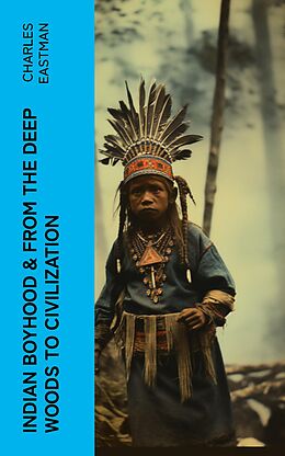 eBook (epub) Indian Boyhood &amp; From the Deep Woods to Civilization de Charles Eastman