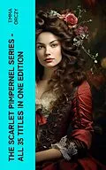 E-Book (epub) The Scarlet Pimpernel Series - All 35 Titles in One Edition von Emma Orczy