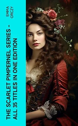 E-Book (epub) The Scarlet Pimpernel Series - All 35 Titles in One Edition von Emma Orczy