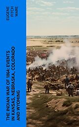 eBook (epub) The Indian War of 1864: Events in Kansas, Nebraska, Colorado and Wyoming de Eugene Fitch Ware