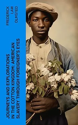 E-Book (epub) Journeys and Explorations in the Cotton Kingdom: American Slavery Through Foreigner's Eyes von Frederick Law Olmsted
