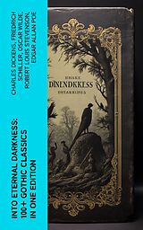 eBook (epub) Into Eternal Darkness: 100+ Gothic Classics in One Edition de Charles Dickens, Friedrich Schiller, Oscar Wilde