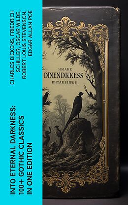 eBook (epub) Into Eternal Darkness: 100+ Gothic Classics in One Edition de Charles Dickens, Friedrich Schiller, Oscar Wilde