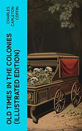 eBook (epub) Old Times in the Colonies (Illustrated Edition) de Charles Carleton Coffin