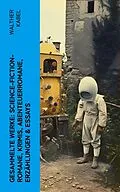 E-Book (epub) Gesammelte Werke: Science-Fiction-Romane, Krimis, Abenteuerromane, Erzählungen &amp; Essays von Walther Kabel