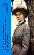 E-Book (epub) L. M. Montgomery - Premium Collection: Novels, Short Stories, Poetry & Memoirs von Lucy Maud Montgomery