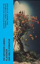E-Book (epub) Die großen Liebes-Klassiker der Weltliteratur von Johann Wolfgang von Goethe, Stendhal, Charlotte Brontë