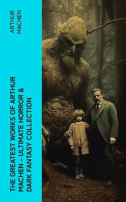 eBook (epub) The Greatest Works of Arthur Machen - Ultimate Horror &amp; Dark Fantasy Collection de Arthur Machen