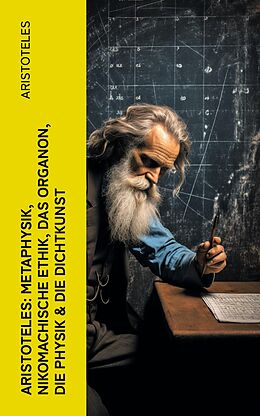 E-Book (epub) Aristoteles: Metaphysik, Nikomachische Ethik, Das Organon, Die Physik &amp; Die Dichtkunst von Aristoteles
