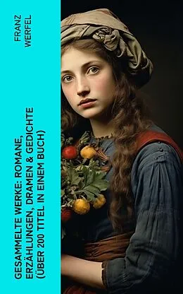 E-Book (epub) Gesammelte Werke: Romane, Erzählungen, Dramen & Gedichte (Über 200 Titel in einem Buch) von Franz Werfel
