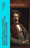 E-Book (epub) Alexandre Dumas: 40+ Historical Novels, Adventure Classics &amp; True Crime Stories (Illustrated) von Alexandre Dumas