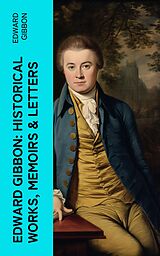 eBook (epub) Edward Gibbon: Historical Works, Memoirs &amp; Letters de Edward Gibbon