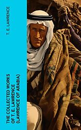 E-Book (epub) The Collected Works of T. E. Lawrence (Lawrence of Arabia) von T. E. Lawrence