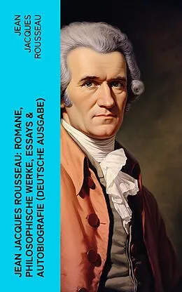 E-Book (epub) Jean Jacques Rousseau: Romane, Philosophische Werke, Essays & Autobiografie (Deutsche Ausgabe) von Jean Jacques Rousseau
