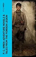 E-Book (epub) P. C. Wren: Adventure Novels &amp; Tales From the Foreign Legion von P. C. Wren