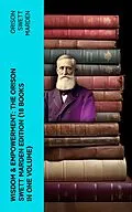E-Book (epub) Wisdom &amp; Empowerment: The Orison Swett Marden Edition (18 Books in One Volume) von Orison Swett Marden