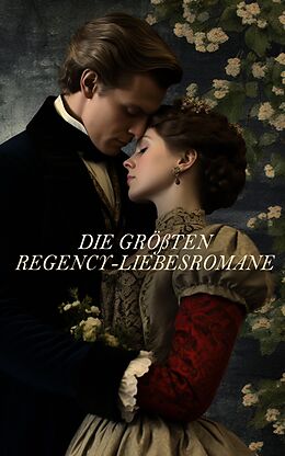 E-Book (epub) Die größten Regency-Liebesromane von Frances Burney, Jane Austen, Marianne Ehrmann
