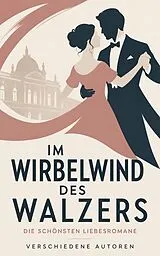E-Book (epub) Im Wirbelwind des Walzers: Die schönsten Liebesromane von Jane Austen, Hedwig Courths-Mahler, Lew Tolstoi